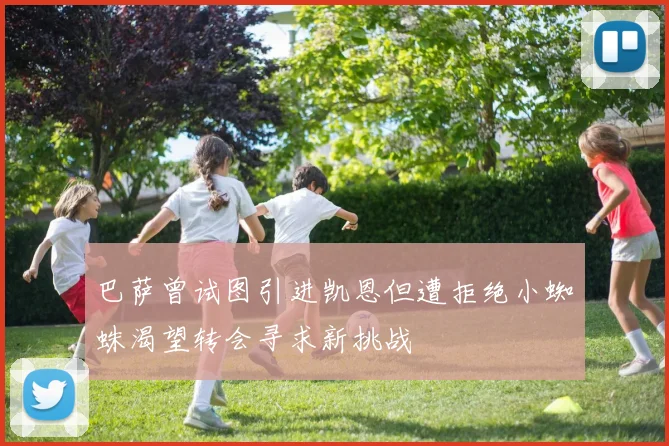 巴萨曾试图引进凯恩但遭拒绝小蜘蛛渴望转会寻求新挑战